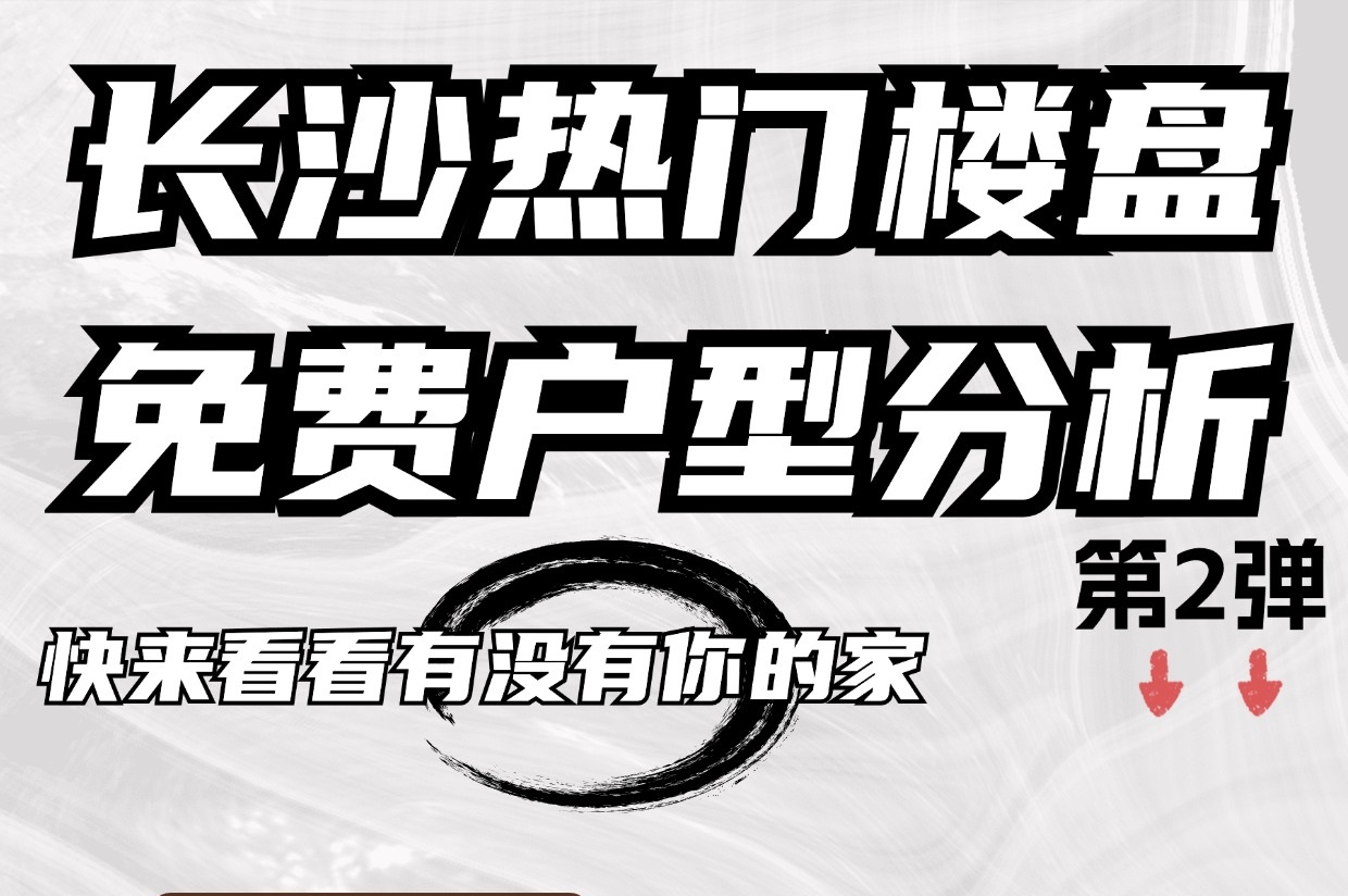 快來(lái)看看有沒(méi)有你的家，長(zhǎng)沙熱門樓盤免費(fèi)戶型分析！